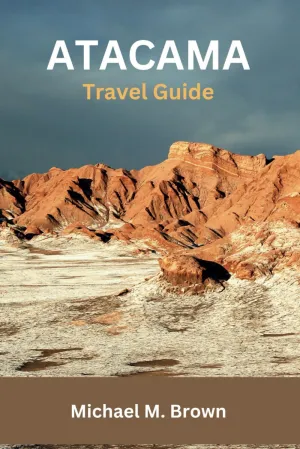 ATACAMA TRAVEL GUIDE: Discover Hidden Gems, Expert Tips, and Must-See Attractions Paperback – January 26, 2024
