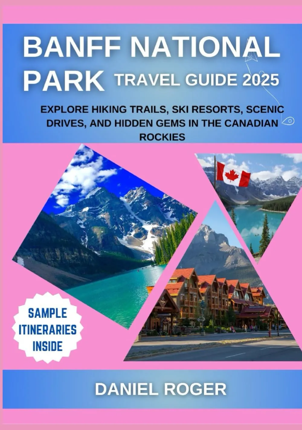 Banff National Park Travel Guide 2025: Explore Hiking Trails, Ski Resorts, Scenic Drives, and Hidden Gems in the Canadian Rockies (Wanderlust Chronicles Travel Guide Series) Hardcover – April 19, 2025