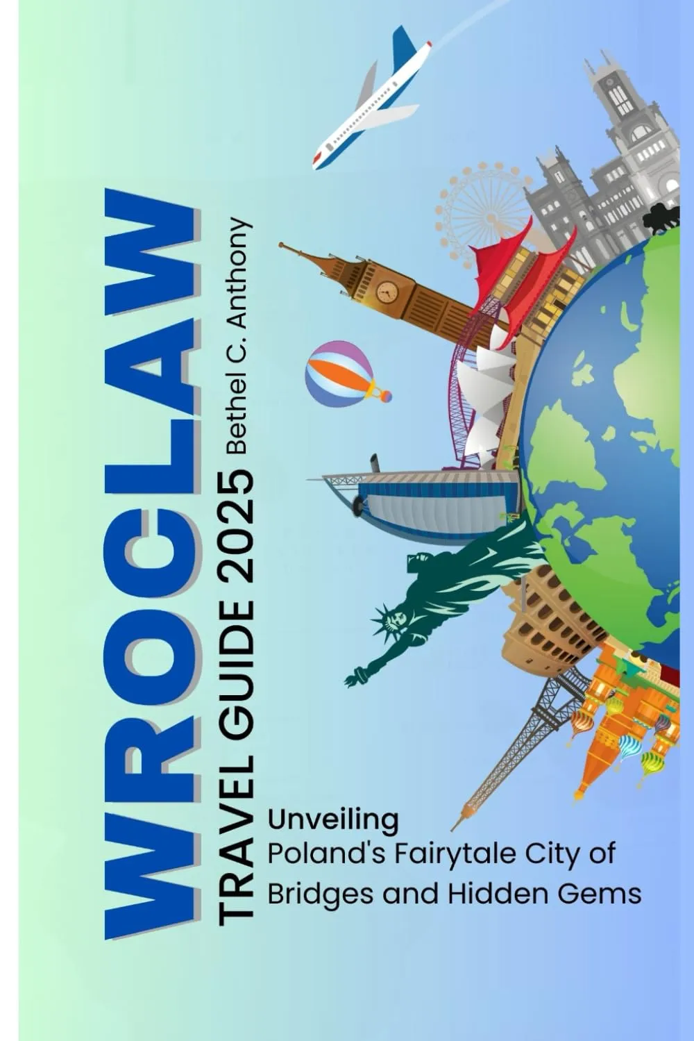 Wroclaw Travel Guide 2025: Unveiling Poland's Fairytale City of Bridges and Hidden Gems Paperback – March 7, 2025