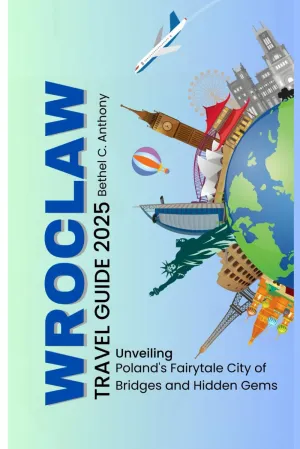 Wroclaw Travel Guide 2025: Unveiling Poland's Fairytale City of Bridges and Hidden Gems Paperback – March 7, 2025